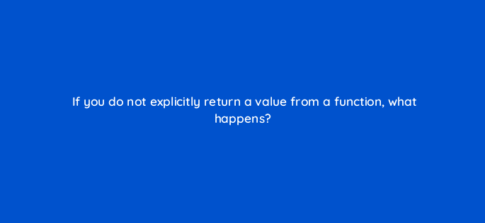 if you do not explicitly return a value from a function what happens 83766