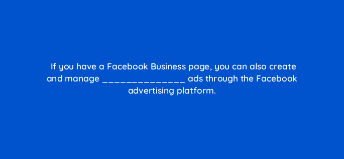 if you have a facebook business page you can also create and manage ads through the facebook advertising platform 16382