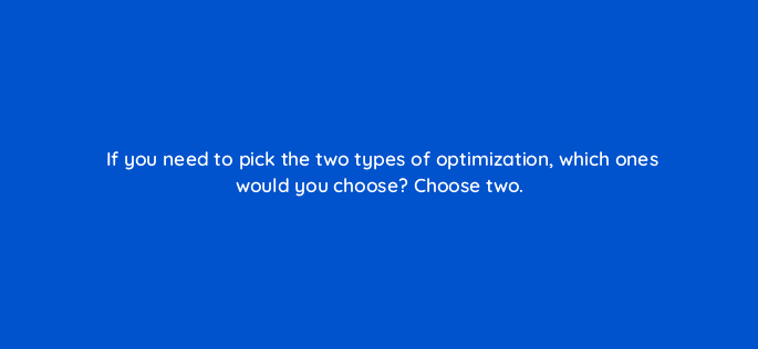 if you need to pick the two types of optimization which ones would you choose choose two 125691 2
