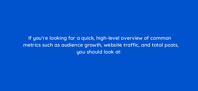 if youre looking for a quick high level overview of common metrics such as audience growth website traffic and total posts you should look at 16071