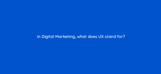in digital marketing what does ux stand for 7761