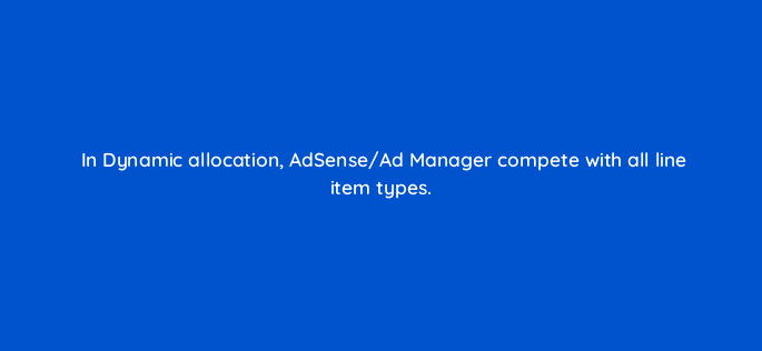 in dynamic allocation adsense ad manager compete with all line item types 15360