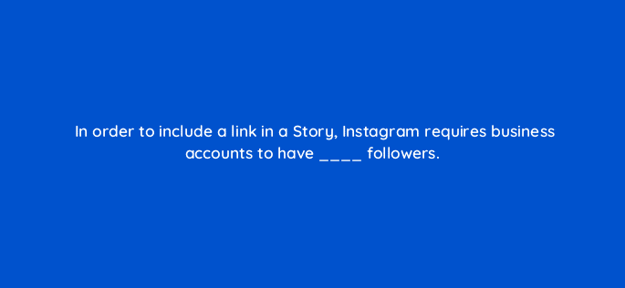 in order to include a link in a story instagram requires business accounts to have followers 45042