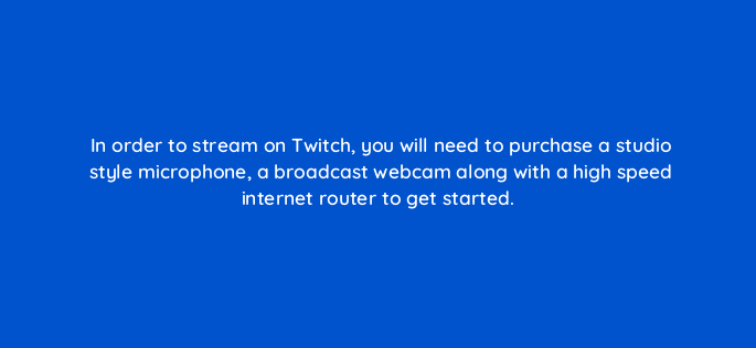in order to stream on twitch you will need to purchase a studio style microphone a broadcast webcam along with a high speed internet router to get started 94714