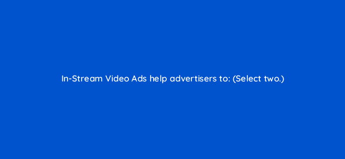in stream video ads help advertisers to select two 22513