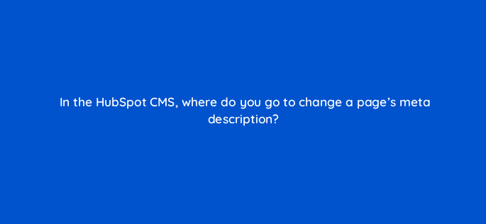 in the hubspot cms where do you go to change a pages meta description 33503