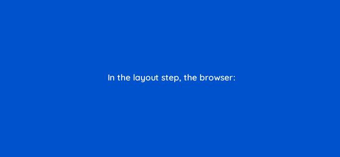 in the layout step the browser 2839