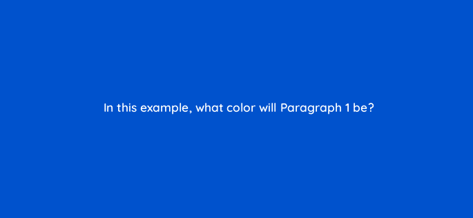 in this example what color will paragraph 1 be 48515