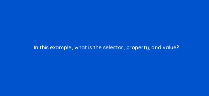 in this example what is the selector property and value 48456