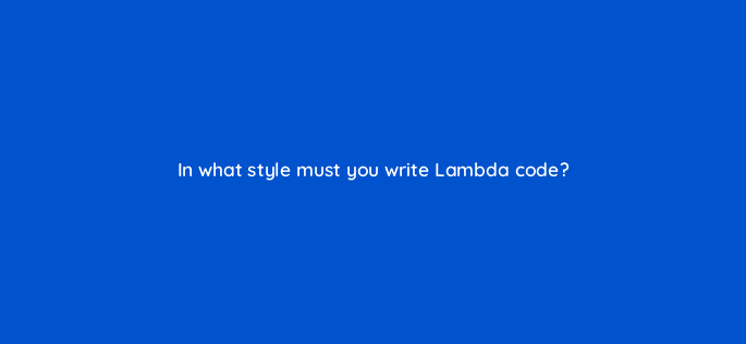 in what style must you write lambda code 76760