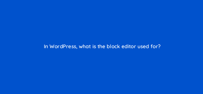 in wordpress what is the block editor used for 48609
