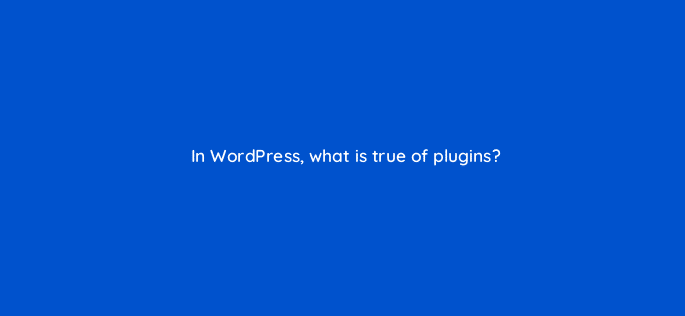 in wordpress what is true of plugins 48592