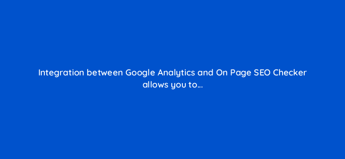 integration between google analytics and on page seo checker allows you to 857