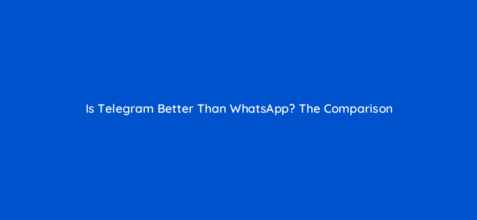 is telegram better than whatsapp the comparison 59188