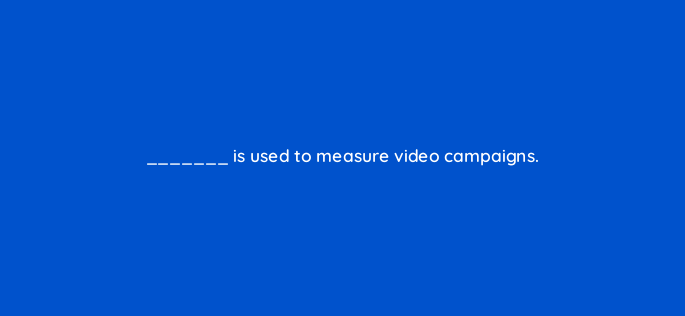 is used to measure video campaigns 2560