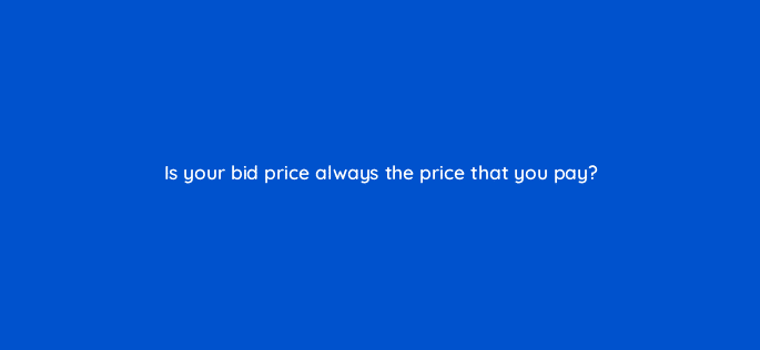 is your bid price always the price that you pay 123625