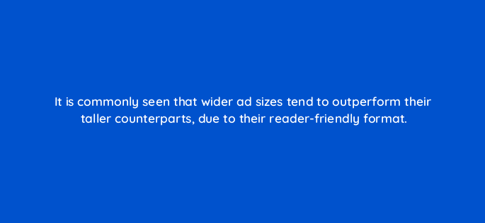 it is commonly seen that wider ad sizes=