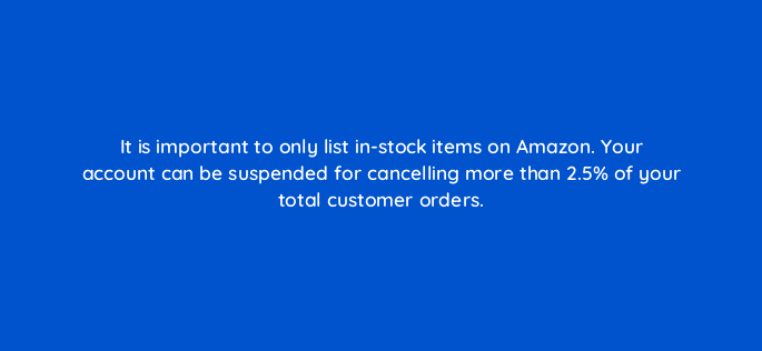it is important to only list in stock items on amazon your account can be suspended for cancelling more than 2 5 of your total customer orders 36642