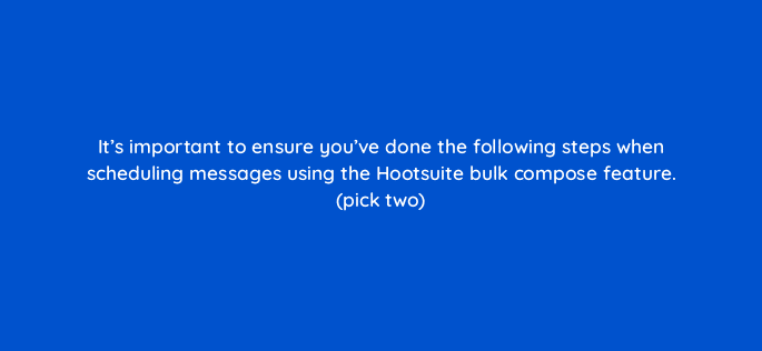 its important to ensure youve done the following steps when scheduling messages using the hootsuite bulk compose feature pick two 16036