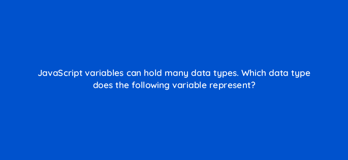 javascript variables can hold many data types which data type does the following variable represent 83829