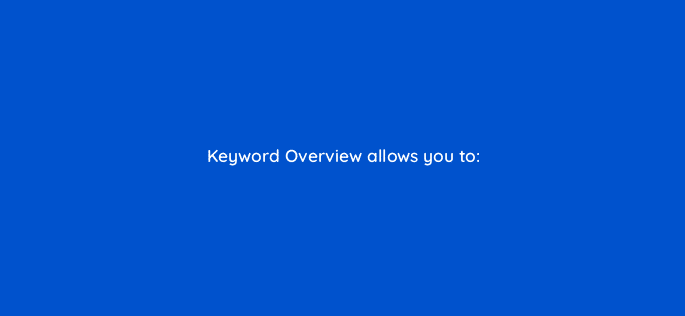 keyword overview allows you to 129252 1