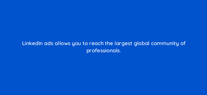 linkedin ads allows you to reach the largest global community of professionals 123652