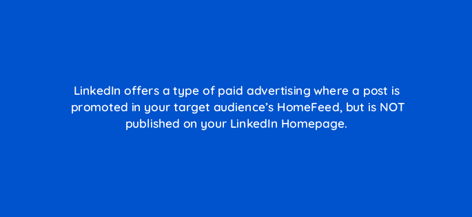 linkedin offers a type of paid advertising where a post is promoted in your target audiences homefeed but is not published on your linkedin homepage 16362