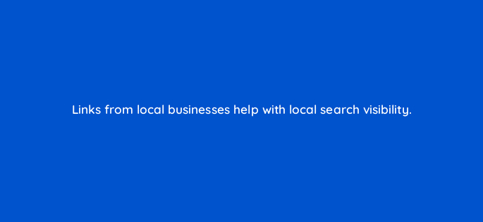 links from local businesses help with local search visibility 110683