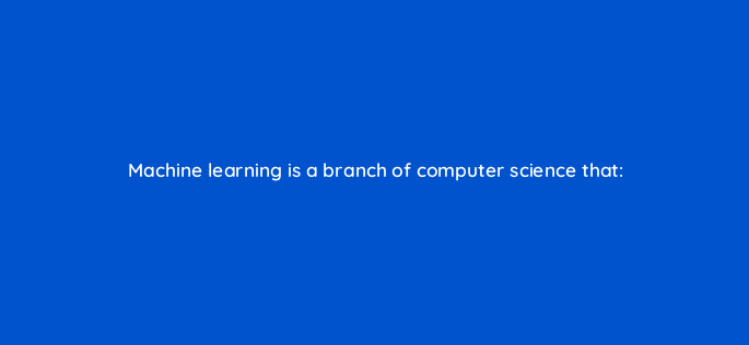machine learning is a branch of computer science that 26623
