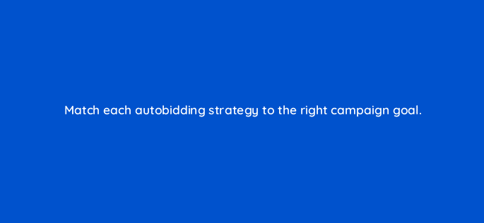 match each autobidding strategy to the right campaign goal 10907