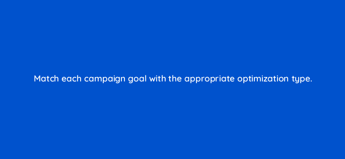 match each campaign goal with the appropriate optimization type 43668