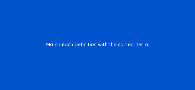 match each definition with the correct term 117251