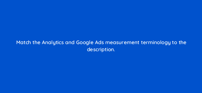 match the analytics and google ads measurement terminology to the description 10854