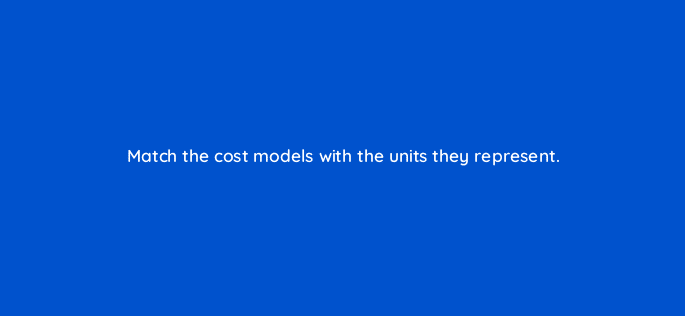 match the cost models with the units they represent 94646