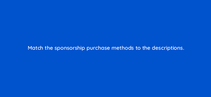 match the sponsorship purchase methods to the descriptions 22495