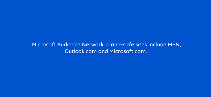 microsoft audience network brand safe sites include msn outlook com and microsoft com 80280