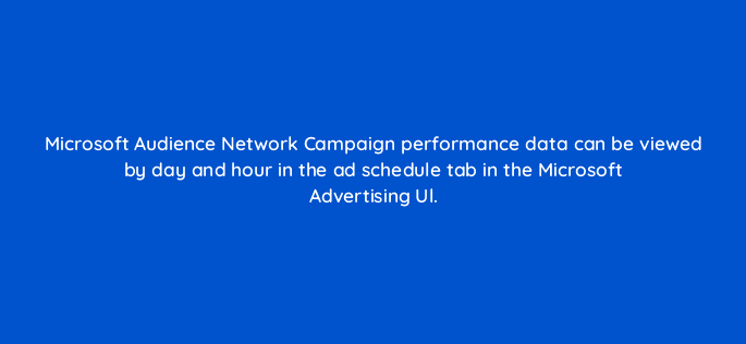 microsoft audience network campaign performance data can be viewed by day and hour in the ad schedule tab in the microsoft advertising ul 80289