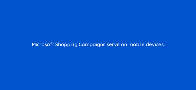 microsoft shopping campaigns serve on mobile devices 110316