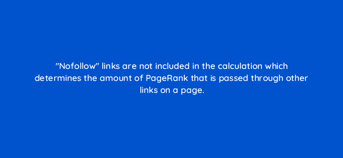 nofollow links are not included in the calculation which determines the amount of pagerank that is passed through other links on a page 27946