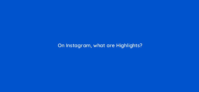 on instagram what are highlights 16318