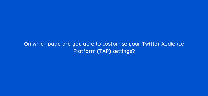 on which page are you able to customise your twitter audience platform tap settings 123103