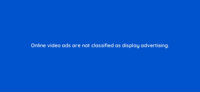 online video ads are not classified as display advertising 80302