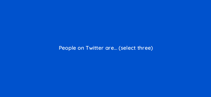 people on twitter are select three 82063