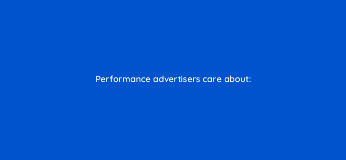 performance advertisers care about 82138