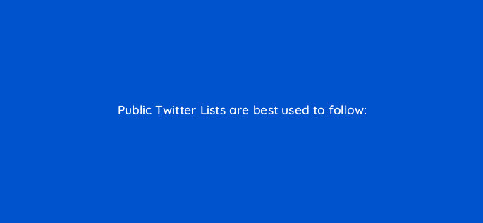 public twitter lists are best used to follow 16363
