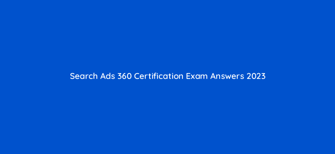 search ads 360 certification exam answers 2023 9644