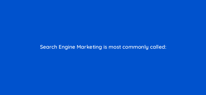 search engine marketing is most commonly called 110637