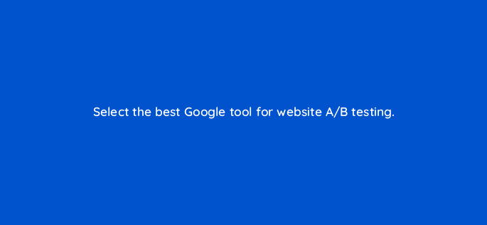 select the best google tool for website a b testing 10860