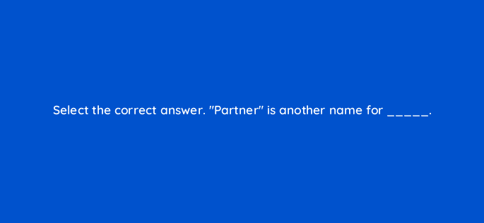select the correct answer partner is another name for 126835 2