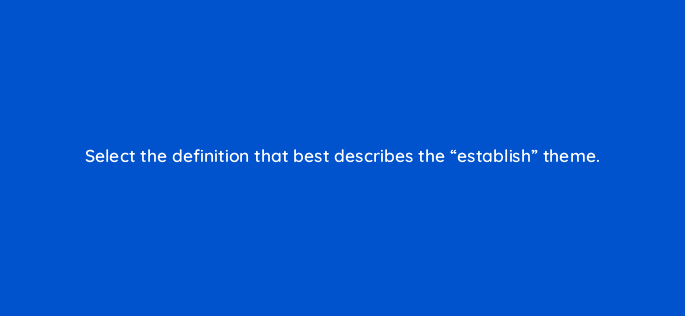 select the definition that best describes the establish theme 4463